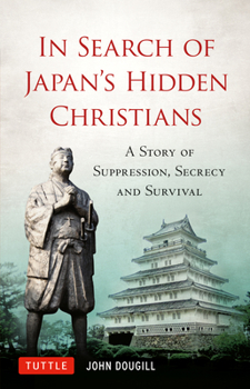 Hardcover In Search of Japan's Hidden Christians: A Story of Suppression, Secrecy and Survival Book