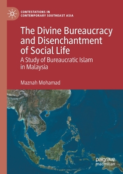 Paperback The Divine Bureaucracy and Disenchantment of Social Life: A Study of Bureaucratic Islam in Malaysia Book