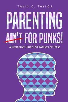 Paperback Parenting Ain't For Punks: A Reflective Guide for Parents of Teens. Book