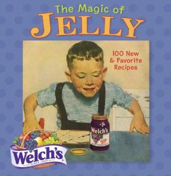 Hardcover The Magic of Jelly: 100 New & Favorite Recipes by Welch's Book