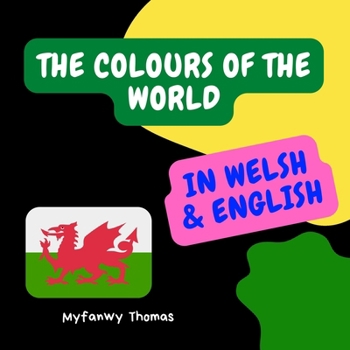 Paperback The Colours of the World in Welsh & English: Teaching Welsh Colours. A Visual Book for Babies and Toddlers Book
