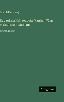 Kuvauksia Hailuodosta; Vanhan Väen Muistelmain Mukaan: suuraakkosin (Finnish Edition)