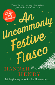 An Uncommonly Festive Fiasco: A Cosy Christmas Murder Mystery Perfect for Curling Up With. - Book #8 of the Dinner Lady Detectives