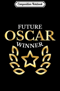 Composition Notebook: Future Oscar Winner Acting Actors Theatre Funny Gift  Journal/Notebook Blank Lined Ruled 6x9 100 Pages