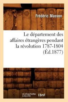 Paperback Le Département Des Affaires Étrangères Pendant La Révolution 1787-1804 (Éd.1877) [French] Book