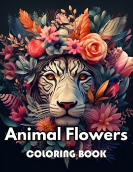 Animal Flowers Coloring Book: New Edition 100+ Unique and Beautiful High-quality Designs