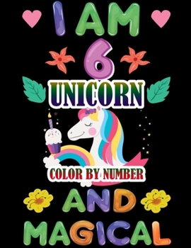 Paperback I Am 6 Unicorn Color by Number and Magical: Coloring Books For Girls and Boys Activity Learning Work Ages 2-4, 4-8 Unicorn Coloring Book and Education Book