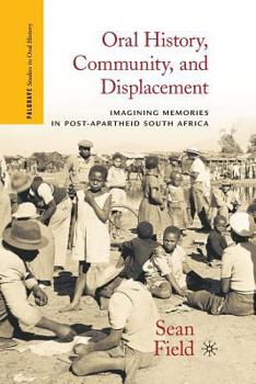 Oral History, Community, and Displacement: Imagining Memories in Post-Apartheid South Africa - Book  of the Palgrave Studies in Oral History