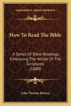 How To Read The Bible: A Series Of Bible Readings, Embracing The Whole Of The Scriptures