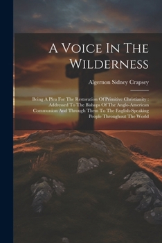 Paperback A Voice In The Wilderness: Being A Plea For The Restoration Of Primitive Christianity: Addressed To The Bishops Of The Anglo-american Communion A Book