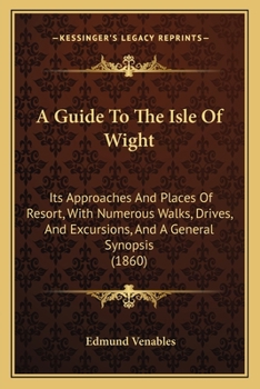 Paperback A Guide To The Isle Of Wight: Its Approaches And Places Of Resort, With Numerous Walks, Drives, And Excursions, And A General Synopsis (1860) Book