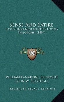 Paperback Sense And Satire: Based Upon Nineteenth Century Philosophy (1899) Book