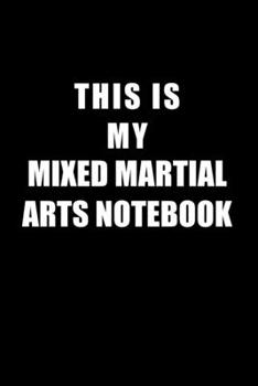 Paperback Notebook For Mixed Martial Arts Lovers: This Is My Mixed Martial Arts Notebook - Blank Lined Journal Book