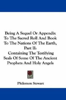 Paperback Being A Sequel Or Appendix To The Sacred Roll And Book To The Nations Of The Earth, Part II: Containing The Testifying Seals Of Some Of The Ancient Pr Book