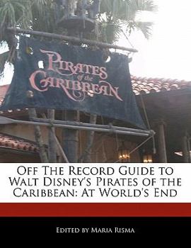 Off the Record Guide to Walt Disney's Pirates of the Caribbean : At World's End