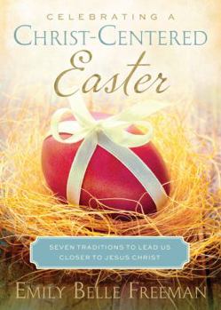 Paperback Celebrating a Christ-Centered Easter: Seven Traditions to Lead Us Closer to Jesus Christ Book