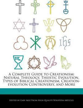 Paperback A Complete Guide to Creationism: Natural Theology, Theistic Evolution, Types of Biblical Creationism, Creation-Evolution Controversy, and More Book