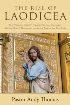 Paperback The Rise of Laodicea: The "People's Choice" Church The Last Dominant, Visible Church Movement before the Rise of the Antichrist Book