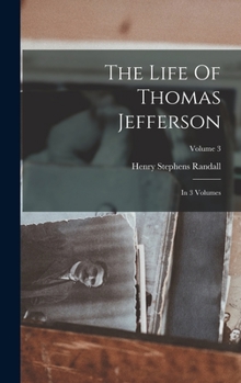 Hardcover The Life Of Thomas Jefferson: In 3 Volumes; Volume 3 Book