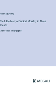 Hardcover The Little Man; A Farcical Morality in Three Scenes: Sixth Series - in large print Book
