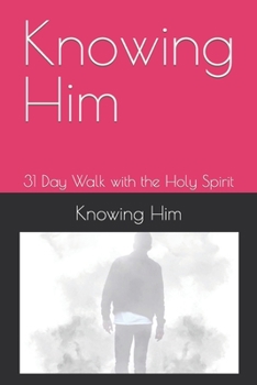 Paperback Knowing Him: 31 Day Walk with the Holy Spirit Book