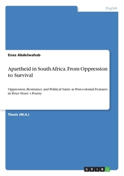 Paperback Apartheid in South Africa. From Oppression to Survival: Oppression, Resistance and Political Satire as Post-colonial Features in Peter Horn`s Poetry Book