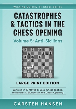 Paperback Catastrophes & Tactics in the Chess Opening - Volume 5: Anti-Sicilians - Large Print Edition: Winning in 15 Moves or Less: Chess Tactics, Brilliancies [Large Print] Book