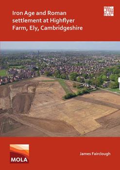 Paperback Iron Age and Roman Settlement at Highflyer Farm, Ely, Cambridgeshire Book