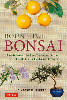 Hardcover Bountiful Bonsai: Create Instant Indoor Container Gardens with Edible Fruits, Herbs and Flowers Book