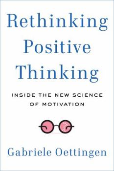 Hardcover Rethinking Positive Thinking: Inside the New Science of Motivation Book