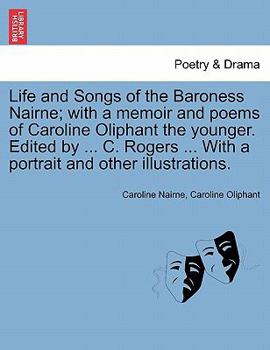 Paperback Life and Songs of the Baroness Nairne; With a Memoir and Poems of Caroline Oliphant the Younger. Edited by ... C. Rogers ... with a Portrait and Other Book