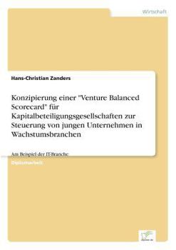 Konzipierung Einer Venture Balanced Scorecard Fur Kapitalbeteiligungsgesellschaften Zur Steuerung Von Jungen Unternehmen in Wachstumsbranchen