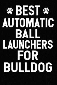 Best Automatic Ball Launchers For Bulldog: Blank Lined Journal for Dog Lovers, Dog Mom, Dog Dad and Pet Owners