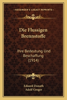 Paperback Die Flussigen Brennstoffe: Ihre Bedeutung Und Beschaffung (1914) [German] Book