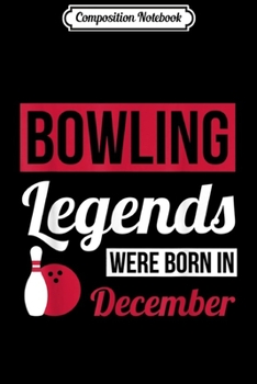 Composition Notebook: Bowling Legends Were Born In December Birthday Gift Bowling  Journal/Notebook Blank Lined Ruled 6x9 100 Pages
