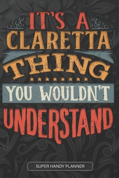 It's A Claretta Thing You Wouldn't Understand: Claretta Name Planner With Notebook Journal Calendar Personal Goals Password Manager & Much More, Perfect Gift For Claretta