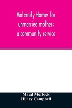 Maternity Homes for Unmarried Mothers; A Community Service