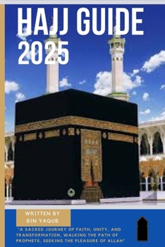 HAJJ GUIDE 2025: A SACRED JOURNEY OF FAITH, UNITY, AND TRANSFORMATION, WALKING THE PATH OF PROPHETS, SEEKING THE PLEASURE OF ALLAH