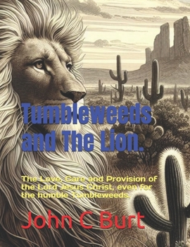 Tumbleweeds and The Lion.: The Love, Care and Provision of the Lord Jesus Christ, even for the humble Tumbleweeds.