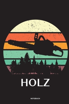 Paperback Holz - Notizbuch: F?r Holzf?ller, Holzliebhaber - Notizbuch Tagebuch ... - Holzf?ller, Waldarbeiter & F?rster Geschenk Holz Wald Motors? [German] Book