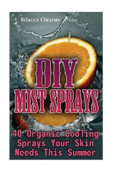 Paperback DIY Mist Sprays: 40 Organic Cooling Sprays Your Skin Needs This Summer Book