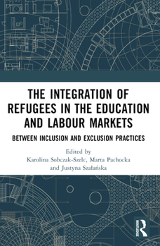 Paperback The Integration of Refugees in the Education and Labour Markets: Between Inclusion and Exclusion Practices Book