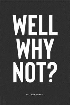 Paperback Well, Why Not?: A 6x9 Inch Notebook Journal Diary With A Bold Text Font Slogan On A Matte Cover and 120 Blank Lined Pages Makes A Grea Book