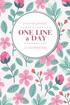 Gratitude Journal One Line a Day A 5-Year Memory Book: 5-Year Gratitude Journal 5-Year Diary Floral Notebook for Keepsake Memories and Journaling