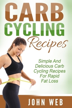 Paperback Carb Cycling: Carb Cycling Recipes - Simple And Delicious Carb Cycling Recipes For Rapid Fat Loss Book