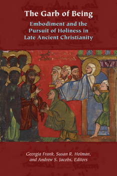 Hardcover The Garb of Being: Embodiment and the Pursuit of Holiness in Late Ancient Christianity Book