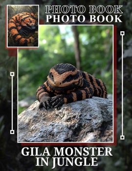 Gila Monster in Jungle Photo Book: Explore 40 Stunning Images Of Gila Monsters In Their Natural Jungle Habitat