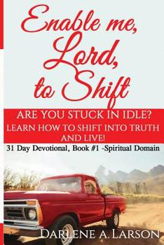 Paperback Enable Me, Lord, to Shift: Are you stuck in idle? Learn how to shift into the Truth--and live! Book