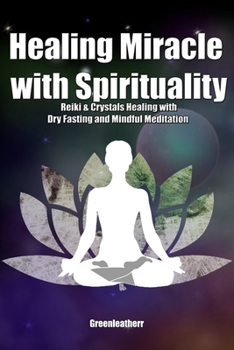 Paperback Healing Miracle with Spirituality: Reiki & Crystals Healing with Dry Fasting and Mindful Meditation Book