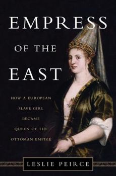 Hardcover Empress of the East: How a European Slave Girl Became Queen of the Ottoman Empire Book